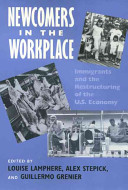 Newcomers in the workplace : immigrants and the restructuring of the U.S. economy / edited by Louise Lamphere, Alex Stepick, and Guillermo Grenier.