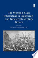 The working-class intellectual in eighteenth- and nineteenth-century Britain /