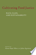 Cultivating food justice : race, class, and sustainability /