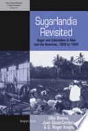 Sugarlandia revisited : sugar and colonialism in Asia and the Americas, 1800-1940 / edited by Ulbe Bosma, Juan Giusti-Cordero, and G. Roger Knight.