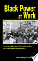 Black power at work : community control, affirmative action, and the construction industry / edited by David Goldberg and Trevor Griffey.