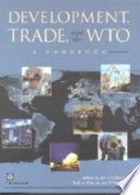 Development, trade, and the WTO : a handbook / Bernard Hoekman, Aaditya Mattoo, and Philip English, editors.