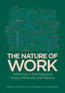 The nature of work : advances in psychological theory, methods, and practice / edited by J. Kevin Ford, John R. Hollenbeck, and Ann Marie Ryan.