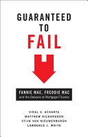 Guaranteed to fail : Fannie Mae, Freddie Mac, and the debacle of mortgage finance / Viral V. Acharya [and others]