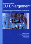 A business guide to EU enlargement : trade and investment opportunities in Europe and the accession states /