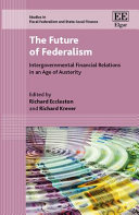 The future of federalism : intergovernmental financial relations in an age of austerity / edited by Richard Eccleston, Richard Krever.