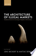 The architecture of illegal markets : towards an economic sociology of illegality in the economy /