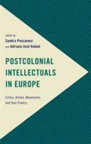 Postcolonial intellectuals in Europe : critics, artists, movements, and their publics / edited by Sandra Ponzanesi and Adriano José Habed.