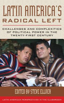 Latin America's radical Left : challenges and complexities of political power in the twenty-first century / edited by Steve Ellner.