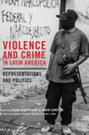 Violence and crime in Latin America : representations and politics / edited by Gema Santamaría and David Carey Jr. ; preface by Cecilia Menjívar epilogue by Diane E. Davis.