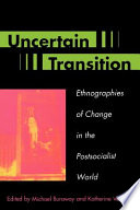 Uncertain transition : ethnographies of change in the postsocialist world / edited by Michael Burawoy and Katherine Verdery.