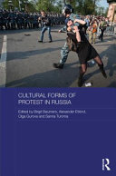 Cultural forms of protest in Russia / edited by Birgit Beumers, Alexander Etkind, Olga Gurova, and Sanna Turoma.