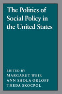 The Politics of social policy in the United States / edited by Margaret Weir, Ann Shola Orloff, and Theda Skocpol.