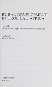Rural development in tropical Africa / edited by Judith Heyer, Pepe Roberts, and Gavin Williams ; pref. by Keith Griffin.