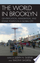 The world in Brooklyn : gentrification, immigration, and ethnic politics in a global city / edited by Judith N. DeSena and Timothy Shortell.