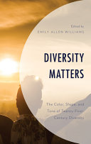 Diversity matters : the color, shape, and tone of twenty-first century diversity / edited by Emily Allen Williams.