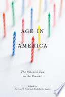 Age in America : the colonial era to the present / edited by Corinne T. Field and Nicholas L. Syrett.