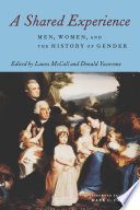 A shared experience : men, women, and the history of gender / edited by Laura McCall and Donald Yacovone ; foreword by Mark C. Carnes.