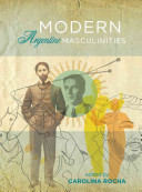 Modern Argentine masculinities / edited by Carolina Rocha.