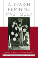 A Jewish feminine mystique? : Jewish women in postwar America / edited by Hasia R. Diner, Shira Kohn, and Rachel Kranson.