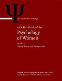 APA handbook of the psychology of women / Cheryl B. Travis and Jacquelyn W. White, editors-in-chief ; Alexandra Rutherford and Wendi S. Williams, Sarah L. Cook and Karen Fraser Wyche, associate editors.