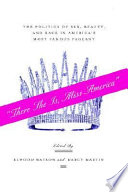 "There she is, Miss America" : the politics of sex, beauty, and race in America's most famous pageant / edited by Elwood Watson and Darcy Martin.