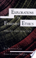 Explorations in feminist ethics : theory and practice / edited by Eve Browning Cole and Susan Coultrap-McQuin.