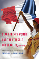 Black French women and the struggle for equality, 1848-2016 / edited and with an introduction by Félix Germain and Silyane Larcher ; foreword by T. Denean Sharpley-Whiting.