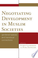 Negotiating development in Muslim societies : gendered spaces and translocal connections / edited by Gudrun Lachenmann and Petra Dannecker.