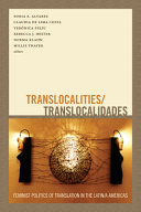 Translocalities/translocalidades : feminist politics of translation in the Latin/a Américas / Sonia E. Alvarez, Claudia de Lima Costa, Verónica Feliu, Rebecca J. Hester, Norma Klahn, and Millie Thayer, editors ; with Cruz Caridad Bueno.