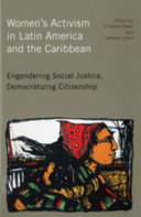 Women's activism in Latin America and the Caribbean : engendering social justice, democratizing citizenship /