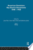 American feminism : key source documents, 1848-1920 / edited by Janet Beer, Anne-Marie Ford, and Katherine Joslin.