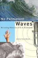 No permanent waves : recasting histories of U.S. feminism / edited by Nancy A. Hewitt.