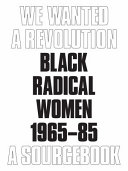 We wanted a revolution : black radical women, 1965-85 : a sourcebook /