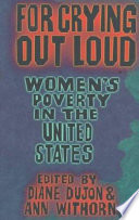 For crying out loud : women's poverty in the United States / edited by Diane Dujon and Ann Withorn.