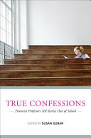 True confessions : feminist professors tell stories out of school / edited by Susan Gubar.