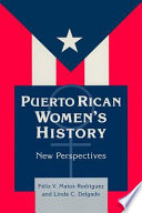 Puerto Rican women's history : new perspectives / editors, Félix V. Matos Rodríguez and Linda C. Delgado.