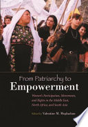 From patriarchy to empowerment : women's participation, movements, and rights in the Middle East, North Africa, and South Asia /
