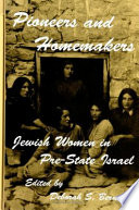 Pioneers and homemakers : Jewish women in pre-state Israel / edited by Deborah S. Bernstein.