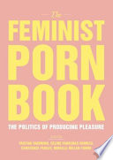 The feminist porn book : the politics of producing pleasure / edited by Tristan Taormino, Celine Parreñas Shimizu, Constance Penley, and Mireille Miller-Young.