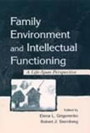 Family environment and intellectual functioning : a life-span perspective / edited by Elena L. Grigorenko, Robert J. Sternberg.