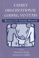 Family observational coding systems : resources for systemic research / edited by Patricia K. Kerig, Kristin M. Lindahl.