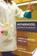 Motherhood, the elephant in the laboratory : women scientists speak out / edited by Emily Monosson.