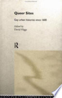 Queer sites : gay urban histories since 1600 / edited by David Higgs.