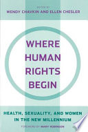 Where human rights begin : health, sexuality, and women in the new millennium / edited by Wendy Chavkin, Ellen Chesler.