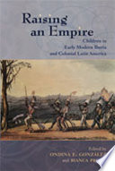 Raising an empire : children in early modern Iberia and colonial Latin America / [edited by] Ondina E. González and Bianca Premo.