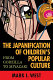 The Japanification of children's popular culture : from godzilla to miyazaki / edited by Mark I. West.
