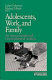 Adolescents, work, and family : an intergenerational developmental analysis /