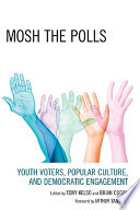 Mosh the polls : youth voters, popular culture, and democratic engagement / edited by Tony Kelso and Brian Cogan.
