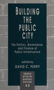 Building the public city : the politics, governance, and finance of public infrastructure /